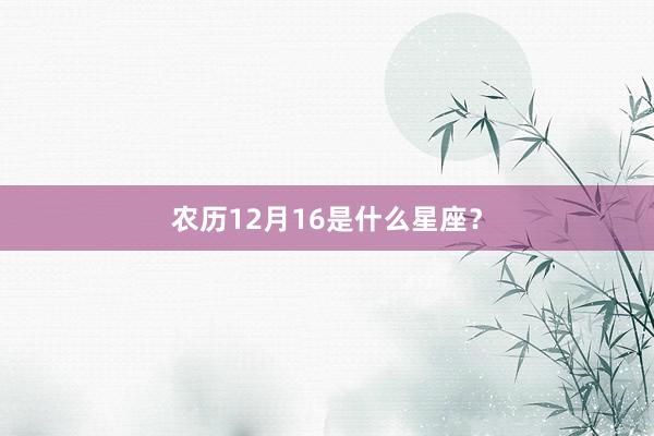 农历12月16是什么星座？